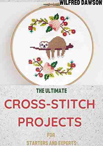 THE ULTIMATE CROSS STITCH PROJECTS FOR STARTERS AND EXPERTS: A Complete Guide On How To Keep Track Of My Sampler Stitching Other Historic Needlework Projects