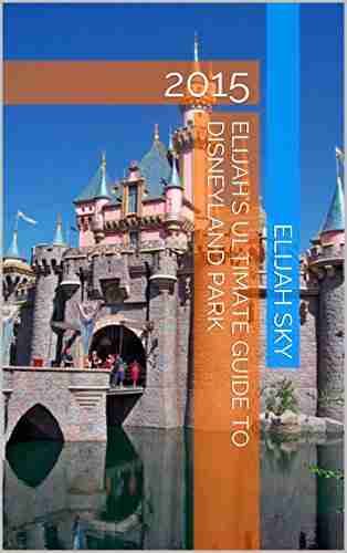 Elijah S Ultimate Guide To Disneyland Park: 2015 (Elijah S Ultimate Guides To Disneyland Park 1)