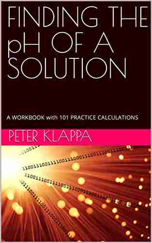 FINDING THE PH OF A SOLUTION: A WORKBOOK With 101 PRACTICE CALCULATIONS