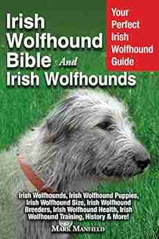 Irish Wolfhound Bible And Irish Wolfhounds: Your Perfect Irish Wolfhound Guide Irish Wolfhounds Irish Wolfhound Puppies Irish Wolfhound Size Irish Wolfhound Breeders Irish Wolfhound Health Irish