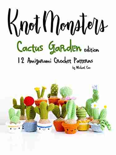 Knotmonsters: Cactus Garden edition: 12 amigurumi crochet patterns