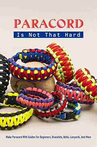 Paracord Is Not That Hard: Make Paracord With Guides For Beginners Bracelets Belts Lanyards And More