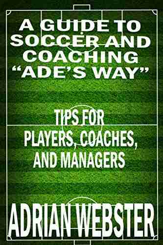 A Guide to Soccer and Coaching: Ade s Way