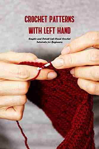 Crochet Patterns With Left Hand: Simple And Detail Left Hand Crochet Tutorials For Beginners: Left Hand Crochet Guide