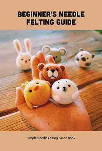 Beginner S Needle Felting Guide: Simple Needle Felting Guide