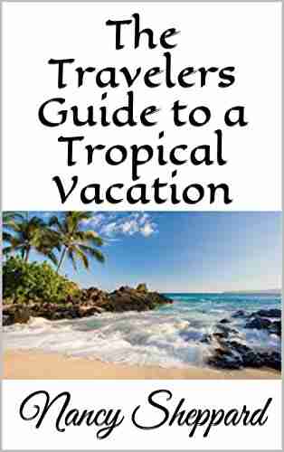 The Travelers Guide To A Tropical Vacation