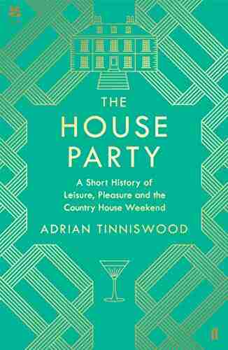 The House Party: A Short History Of Leisure Pleasure And The Country House Weekend