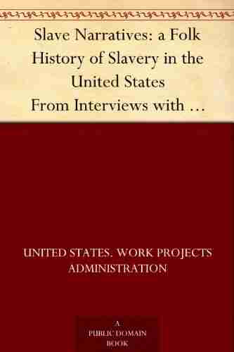 Slave Narratives: a Folk History of Slavery in the United States From Interviews with Former Slaves Administrative Files Selected Records Bearing on the History of the Slave Narratives