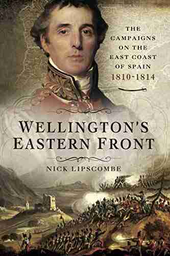 Wellington s Eastern Front: The Campaigns on the East Coast of Spain 1810 1814