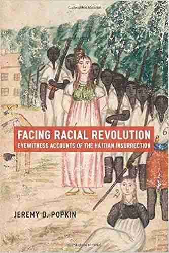 Facing Racial Revolution: Eyewitness Accounts Of The Haitian Insurrection