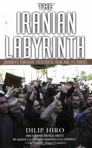 The Iranian Labyrinth: Journeys Through Theocratic Iran And Its Furies