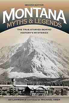 Montana Myths and Legends: The True Stories behind History s Mysteries (Legends of the West)