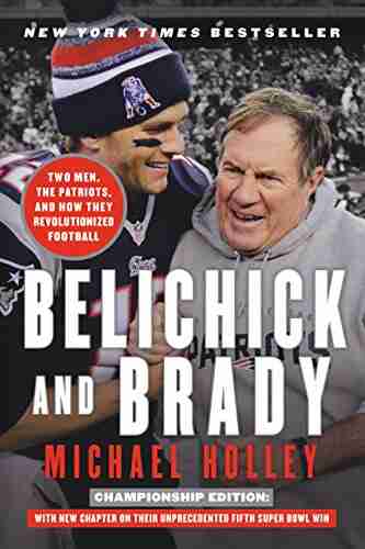 Belichick and Brady: Two Men the Patriots and How They Revolutionized Football