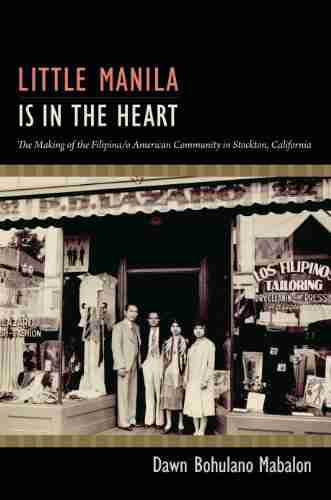 Little Manila Is In The Heart: The Making Of The Filipina/o American Community In Stockton California