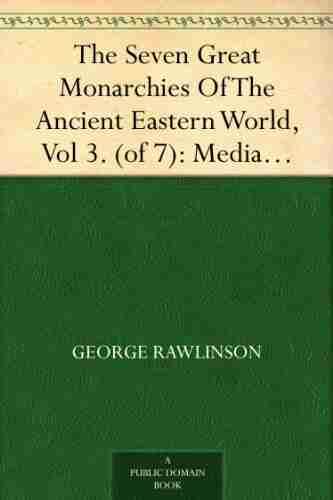 The Seven Great Monarchies Of The Ancient Eastern World Vol 3 (of 7): Media The History Geography And Antiquities Of Chaldaea Assyria Babylon Media Empire With Maps and Illustrations