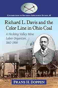 Richard L Davis and the Color Line in Ohio Coal: A Hocking Valley Mine Labor Organizer 1862 1900 (Contributions to Southern Appalachian Studies 41)