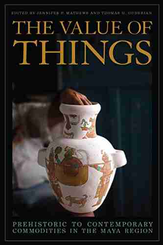 The Value Of Things: Prehistoric To Contemporary Commodities In The Maya Region