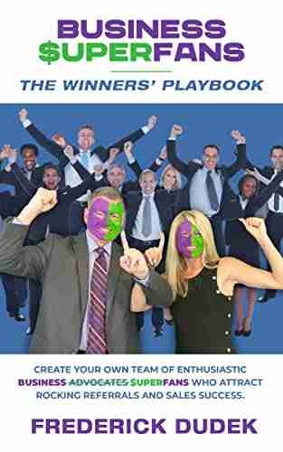 Business Superfans: The Winners Playbook Convert Your Customers Employees And Business Partners Into An Enthusiastic Team Of Superfans