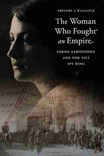 The Woman Who Fought an Empire: Sarah Aaronsohn and Her Nili Spy Ring