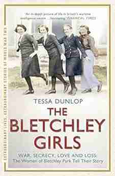 The Bletchley Girls: War Secrecy Love And Loss: The Women Of Bletchley Park Tell Their Story (Extraordinary Lives Extraordinary Stories Of World War Two 7)