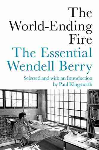 The World Ending Fire: The Essential Wendell Berry