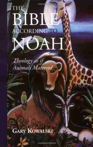 The Bible According To Noah: Theology As If Animals Mattered