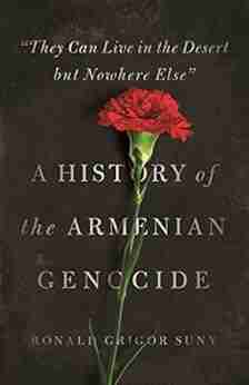 They Can Live in the Desert but Nowhere Else : A History of the Armenian Genocide (Human Rights and Crimes against Humanity 23)