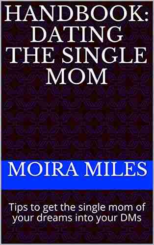 Handbook: Dating the Single Mom: Tips to get the single mom of your dreams into your DMs