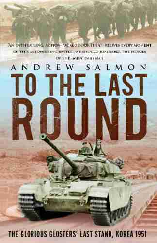 To The Last Round: The Epic British Stand on the Imjin River Korea 1951