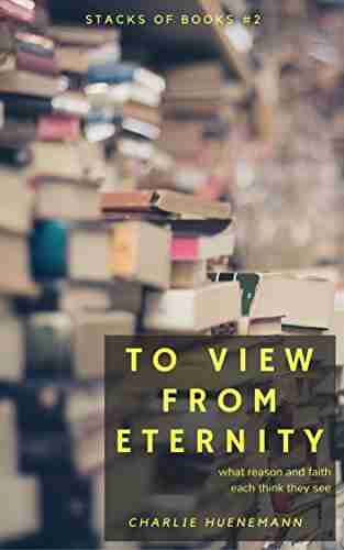 To View From Eternity: What reason and faith each think they see (Stacks of 2)