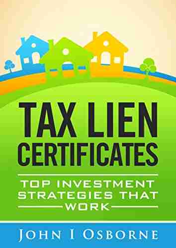 Tax Liens Certificates: Top Investment Strategies That Work (Tax Deed Sales Tax Lien Search And Tax Lien Auctions (Wealth Management 1)