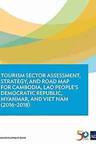 Tourism Sector Assessment Strategy and Road Map for Cambodia Lao People s Democratic Republic Myanmar and Viet Nam (2016 2018)