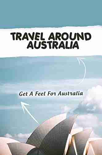 Travel Around Australia: Get A Feel For Australia