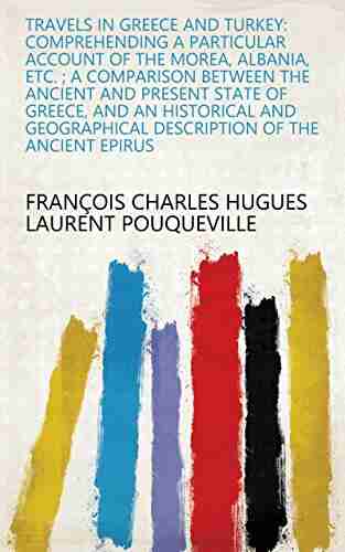 Travels In Greece And Turkey: Comprehending A Particular Account Of The Morea Albania Etc A Comparison Between The Ancient And Present State Of Greece Description Of The Ancient Epirus