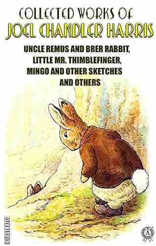 The Complete Works Of Joel Chandler Harris Illustrated: Uncle Remus And Brer Rabbit Little Mr Thimblefinger Mingo And Other Sketches And Others