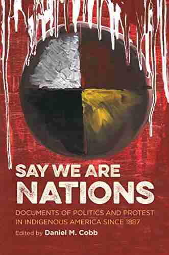 Say We Are Nations: Documents Of Politics And Protest In Indigenous America Since 1887 (H Eugene And Lillian Youngs Lehman Series)