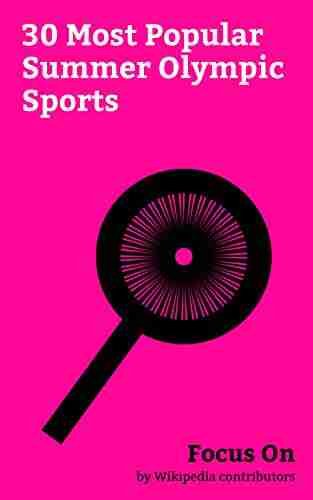 Focus On: 30 Most Popular Summer Olympic Sports: Basketball Association Football Volleyball Badminton Taekwondo Tennis Karate Boxing Golf Judo etc