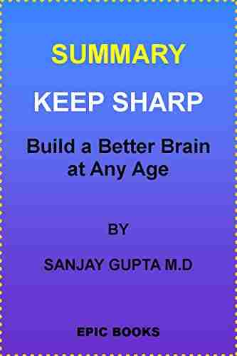 SUMMARY OF KEEP SHARP: Build a Better Brain at Any Age BY SANJAY GUPTA M D