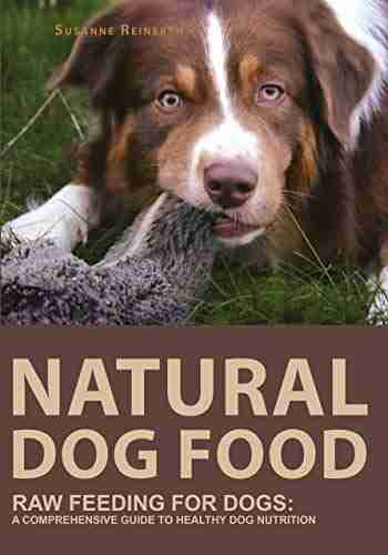 NATURAL DOG FOOD: A COMPREHENSIVE GUIDE TO HEALTHY DOG NUTRITION