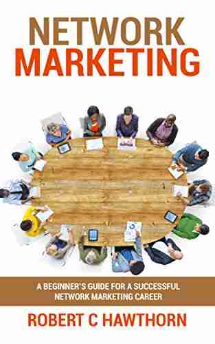 Network Marketing: A Beginner S Guide For A Successful Network Marketing Career