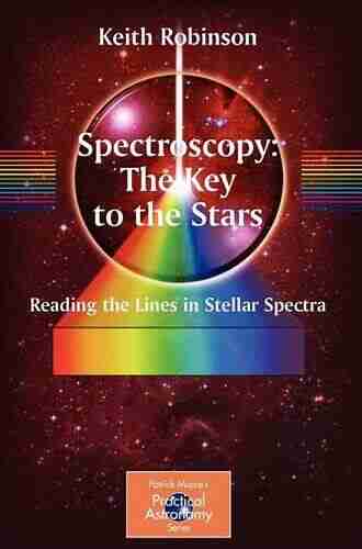 Spectroscopy: The Key To The Stars: Reading The Lines In Stellar Spectra (The Patrick Moore Practical Astronomy Series)