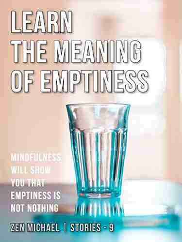 Learn the Meaning of Emptiness: Stories 9 Mindfulness will show you that emptiness is not nothing (Zen Michael Stories)