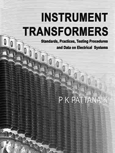 Instrument Transformers: Standards Practices Testing Procedures And Data On Electrical Systems