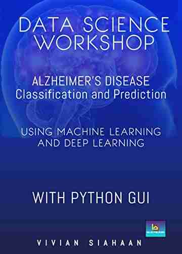 DATA SCIENCE WORKSHOP: Alzheimer s Disease Classification and Prediction Using Machine Learning and Deep Learning with Python GUI