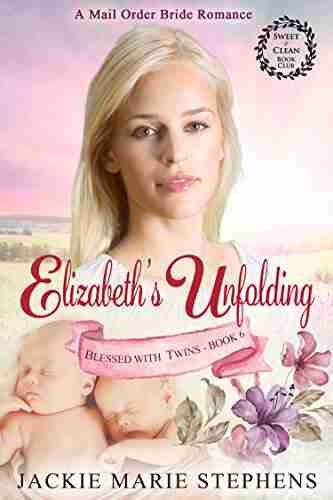 Mail Order Bride Romance: Elizabeth s Unfolding: Clean and Wholesome Western Frontier Inspirational Romance (Blessed With Twins Western Historical Romance 6)