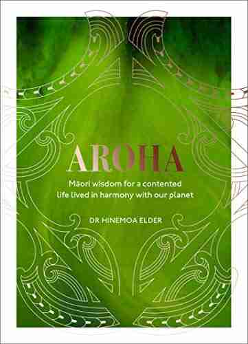 Aroha: Maori Wisdom For A Contented Life Lived In Harmony With Our Planet