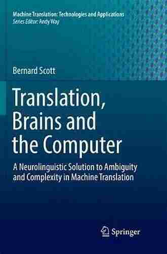 Translation Brains And The Computer: A Neurolinguistic Solution To Ambiguity And Complexity In Machine Translation (Machine Translation: Technologies And Applications 2)