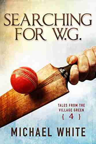 Searching For W G (Tales From The Village Green 4)