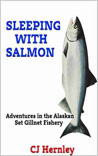 SLEEPING WITH SALMON: Adventures in the Alaskan Set Gillnet Fishery (CJ s Outdoor Adventure 7)