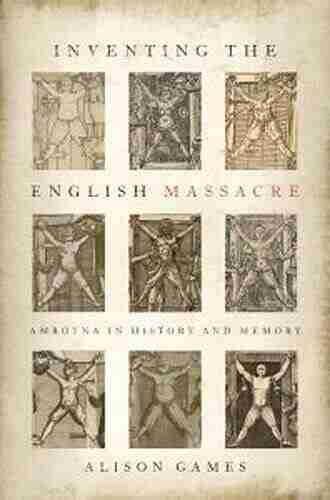 Inventing The English Massacre: Amboyna In History And Memory